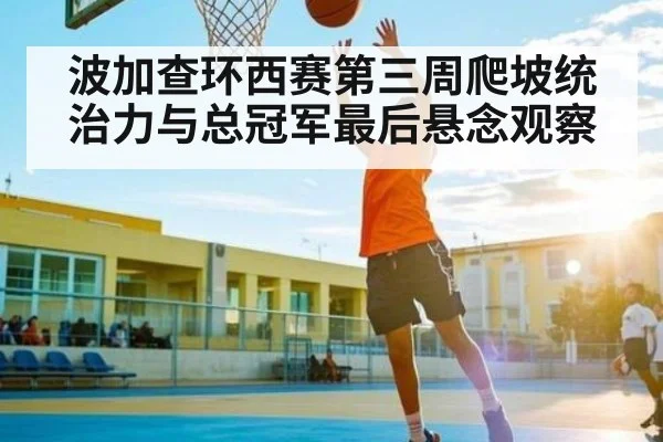 波加查环西赛第三周爬坡统治力与总冠军最后悬念观察